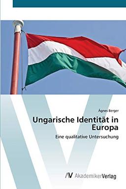 Ungarische Identität in Europa: Eine qualitative Untersuchung