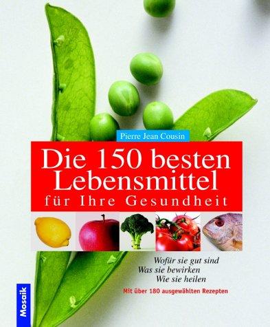 Die 150 besten Lebensmittel für Ihre Gesundheit. Wofür sie gut sind, was sie bewirken, wie sie heilen