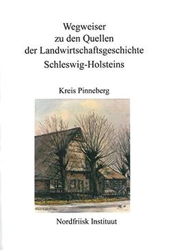 Wegweiser zu den Quellen der Landwirtschaftsgeschichte Schleswig-Holsteins / Wegweiser zu den Quellen der Landwirtschaftsgeschichte ... Kreis Pinneberg (Nordfriisk Instituut RC 482)