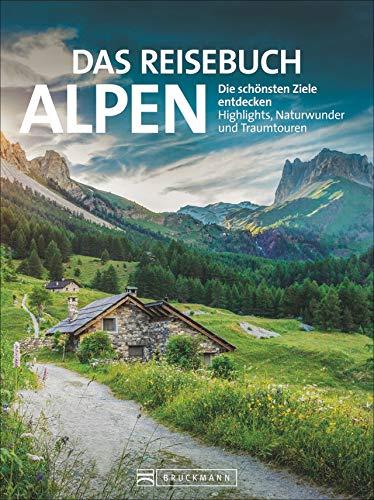 Das Reisebuch Alpen: Die schönsten Ziele entdecken – Highlights, Naturwunder und Traumtouren