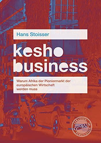 kesho business: Warum Afrika der Pioniermarkt der europäischen Wirtschaft werden muss