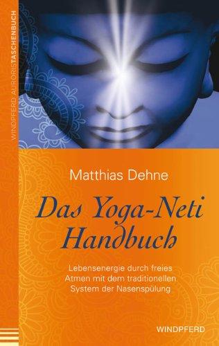 Das Yoga-Neti Handbuch: Lebensenergie durch freies Atmen mit dem traditionellen System der Nasenspülung: Das traditionelle System der Nasenspülung. Lebensenergie durch freies Atmen