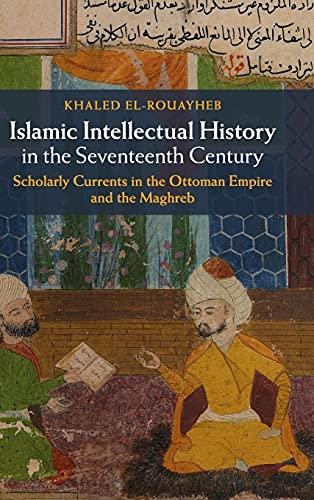 Islamic Intellectual History in the Seventeenth Century: Scholarly Currents in the Ottoman Empire and the Maghreb