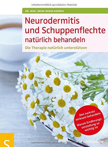 Neurodermitis und Schuppenflechte natürlich behandeln: Die Therapie natürlich unterstützen. Den Juckreiz wirksam behandeln. Warum Ernährungsumstellung so wichtig ist