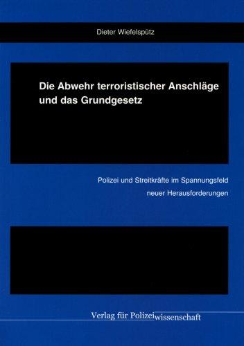 Die Abwehr terroristischer Anschläge und das Grundgesetz: Polizei und Streitkräfte im Spannungsfeld neuer Herausforderungen