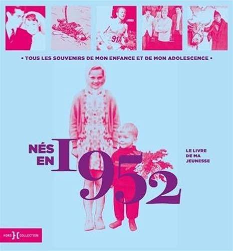 Nés en 1952 : le livre de ma jeunesse : tous les souvenirs de mon enfance et de mon adolescence