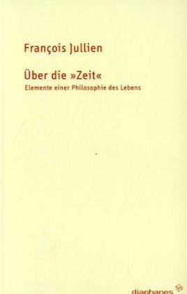 Über die Zeit: Elemente einer Philosophie des Lebens