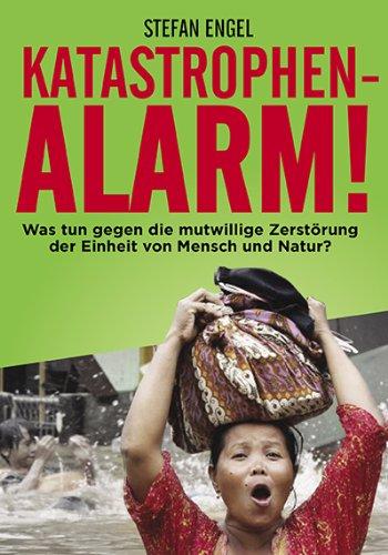 Katastrophenalarm!: Was tun gegen die mutwillige Zerstörung der Einheit von Mensch und Natur?