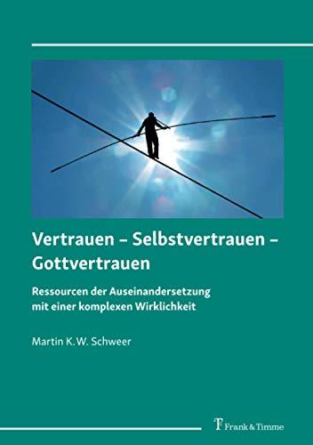 Vertrauen – Selbstvertrauen – Gottvertrauen: Ressourcen der Auseinandersetzung mit einer komplexen Wirklichkeit