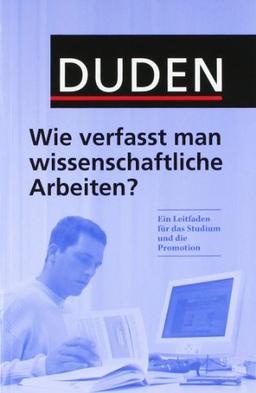 Duden. Wie verfasst man wissenschaftliche Arbeiten?: Ein Leitfaden für das Studium und die Promotion