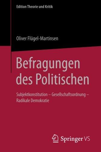 Befragungen des Politischen: Subjektkonstitution - Gesellschaftsordnung - Radikale Demokratie (Edition Theorie und Kritik)