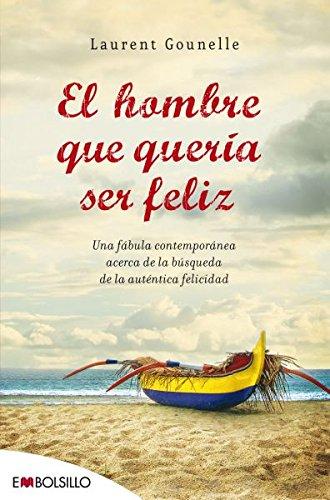 El hombre que quería ser feliz: Una fábula contemporánea acerca de la búsqueda de la auténtica felicidad. (EMBOLSILLO)