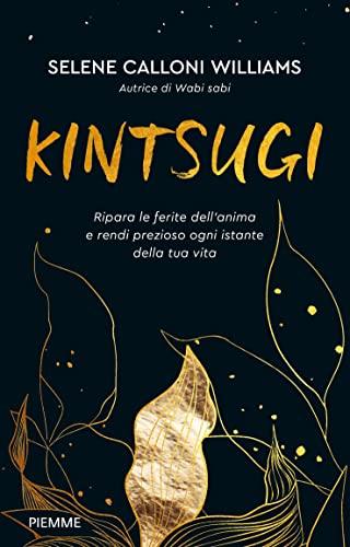 Kintsugi. Ripara le ferite dell'anima e rendi prezioso ogni istante della tua vita (Paperback Original)