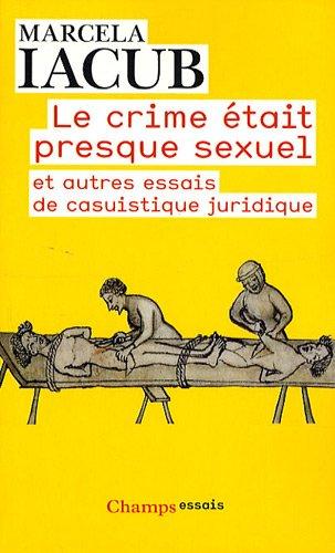 Le crime était presque sexuel : et autres essais de casuistique juridique