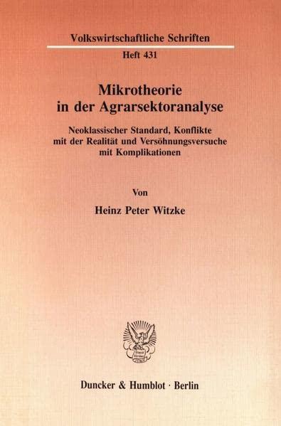 Mikrotheorie in der Agrarsektoranalyse.: Neoklassischer Standard, Konflikte mit der Realität und Versöhnungsversuche mit Komplikationen. (Volkswirtschaftliche Schriften)