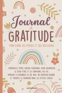 Journal de gratitude pour écrire tes pensées et réflexions: commencez votre chemin personnel pour augmenter le Bien-être et la Confiance en Soi, ... trouvez le bonheur dans les petites choses.