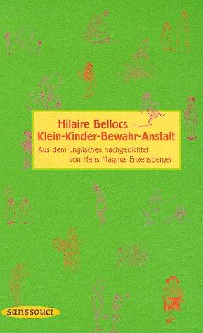 Klein-Kinder-Bewahr-Anstalt: Fünfzehn erbauliche Geschichten zur Warnung vor den schlimmen Folgen jugendlichen Überschwangs