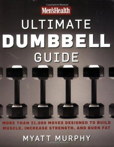 Men's Health Ultimate Dumbbell Guide: More Than 21,000 Moves Designed to Build Muscle, Increase Strength, and Burn Fat: Dumbbell Exercises for a Total Body Workout