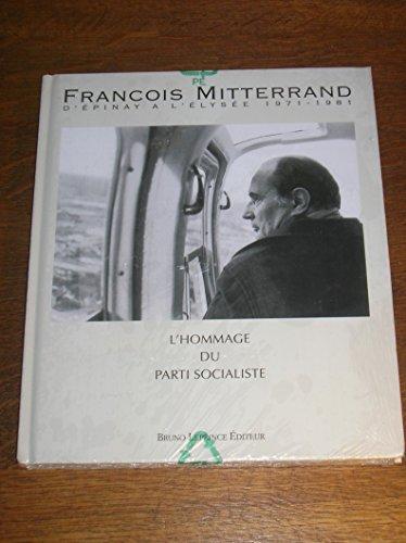 François Mitterrand : d'Epinay à l'Elysée 1971-1981 : l'hommage du Parti socialiste