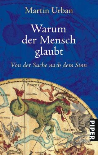 Warum der Mensch glaubt: Von der Suche nach dem Sinn