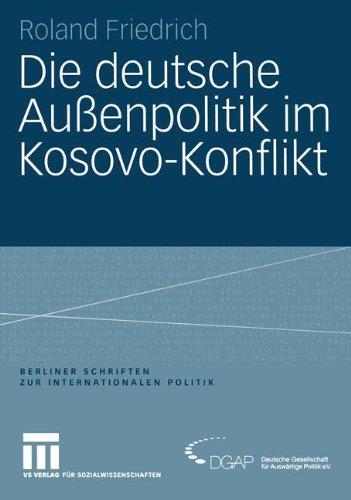 Die deutsche Außenpolitik im Kosovo-Konflikt (Berliner Schriften zur Internationalen Politik)