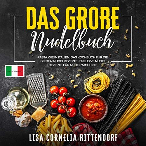 Das große Nudelbuch: Pasta wie in Italien. Das Kochbuch für die besten Nudelrezepte. Inklusive Nudelrezepte für Nudelmaschine.