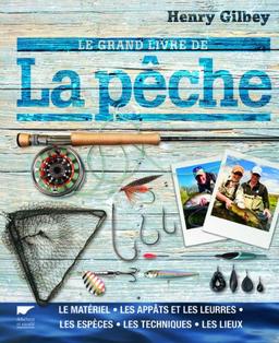 Le grand livre de la pêche : le matériel, les appâts et les leurres, les espèces, les techniques, les lieux