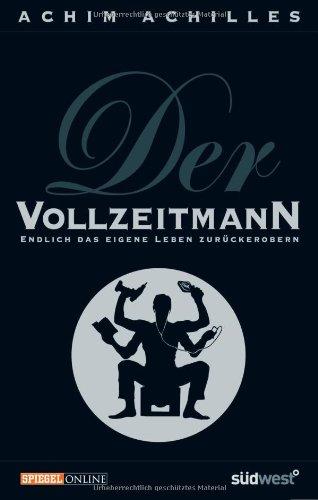 Der Vollzeitmann: Endlich das eigene Leben zurückerobern