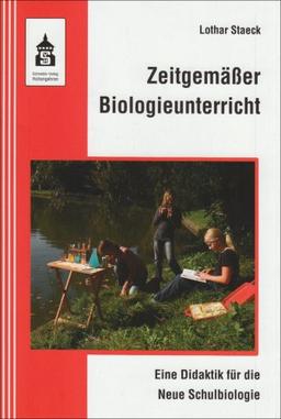 Zeitgemäßer Biologieunterricht: Eine Didaktik für die Neue Schulbiologie