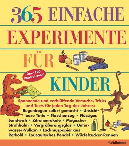 365 einfache Experimente für Kinder: Spannende und verblüffende Versuche, Tricks und Tests für jeden Tag des Jahres