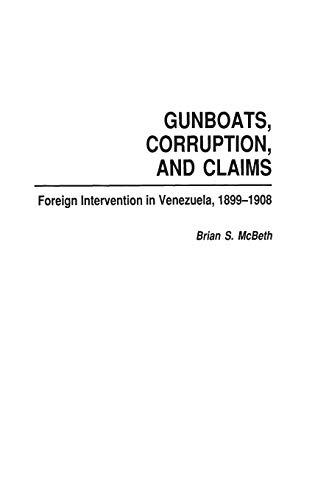 Gunboats, Corruption, and Claims: Foreign Intervention in Venezuela, 1899-1908 (Contributions in Latin American Studies)