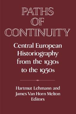 Paths of Continuity: Central European Historiography from the 1930s to the 1950s (Publications of the German Historical Institute)