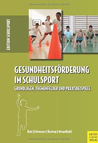 Gesundheitsförderung im Schulsport: Grundlagen, Themenfelder und Praxisbeispiele