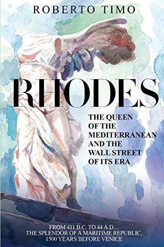 RHODES. The Queen of the Mediterranean and the Wall Street of its Era: 411 B.C. - 44 A.D.: the splendor of  a Maritime Republic, 1500 years before Venice