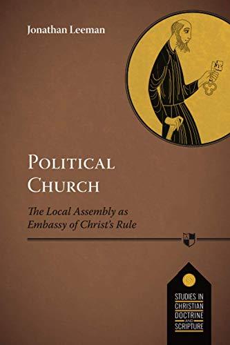 Political Church: The Local Church As Embassy Of Christ'S Rule (,)