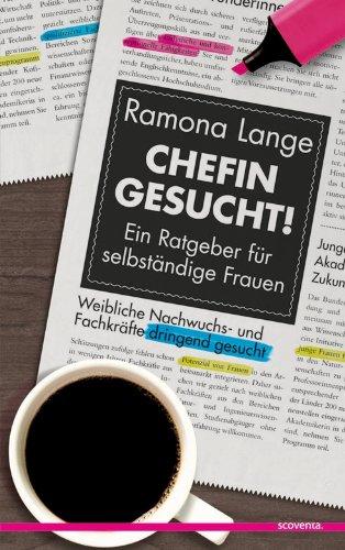 Chefin gesucht!: Ein Ratgeber für selbständige Frauen