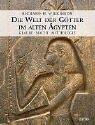 Die Welt der Götter im alten Ägypten. Glaube - Macht - Mythologie