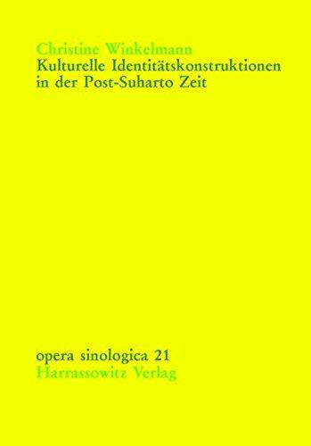 Kulturelle Identitätskonstruktionen in der Post-Suharto Zeit: Chinesischstämmige Indonesier zwischen Assimilation und Besinnung auf ihre Wurzeln (Opera Sinologica)