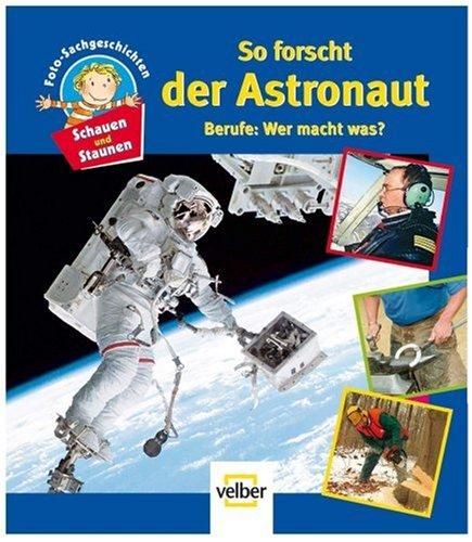 Schauen und Staunen, Bd. 4: So forscht der Astronaut. Berufe: Wer macht was?