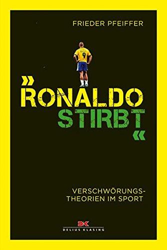 Ronaldo stirbt: Verschwörungstheorien im Sport – Märchen, Mythos oder Wahrheit?  Kurzweilige Geschichten -  Mit Verschwörungsskala -  Mit prominenten ... wie Muhammad Ali oder Michael Phelps