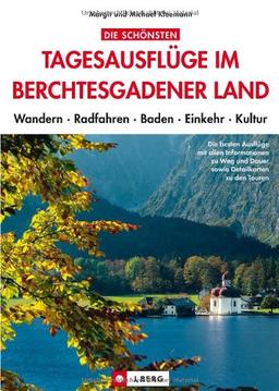 Die schönsten Tagesausflüge im Berchtesgadener Land: Ein Wanderführer für das Berchtesgadener Land, mit Tagesausflügen und Wanderungen und ... Wandern  Radfahren  Baden  Einkehr  Kultur