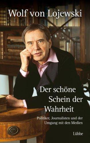 Der schöne Schein der Wahrheit. Politiker, Journalisten und der Umgang mit den Medien