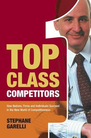 Top Class Competitors: How Nations, Firms and Individuals Succeed in the New World of Competitiveness