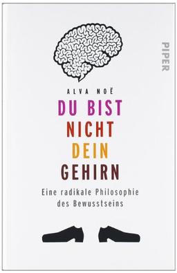 Du bist nicht dein Gehirn: Eine radikale Philosophie des Bewusstseins