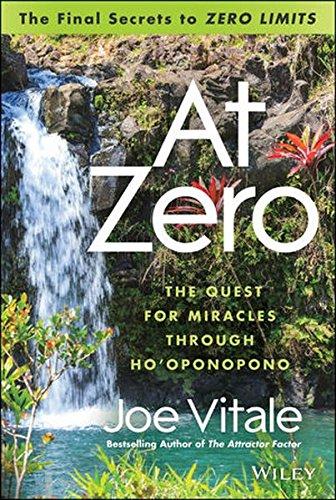 At Zero: The Final Secrets to "Zero Limits" The Quest for Miracles Through Ho'oponopono