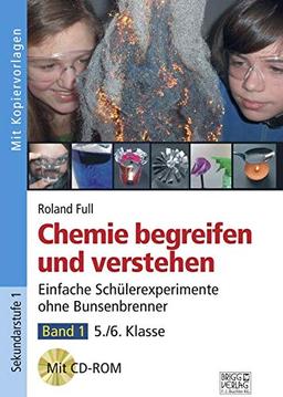 Chemie begreifen und verstehen – Band 1: Einfache Schülerexperimente ohne Bunsenbrenner – 5./6. Klasse