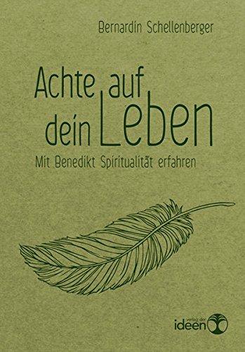 Achte auf dein Leben: Mit Benedikt Spiritualität erfahren