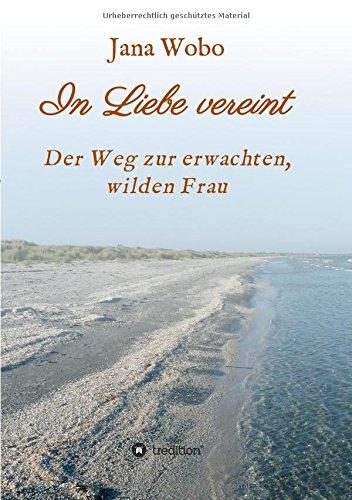 In Liebe vereint: Der Weg zur erwachten, wilden Frau