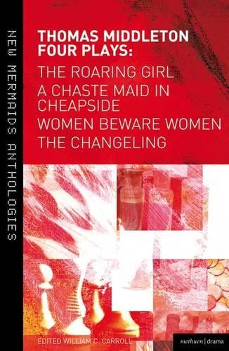 Four Plays: Women Beware Women, The Changeling, The Roaring Girl and A Chaste Maid in Cheapside (New Mermaids)