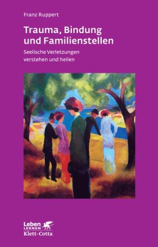 Trauma, Bindung und Familienstellen. Seelische Verletzungen verstehen und heilen (Leben Lernen 177)